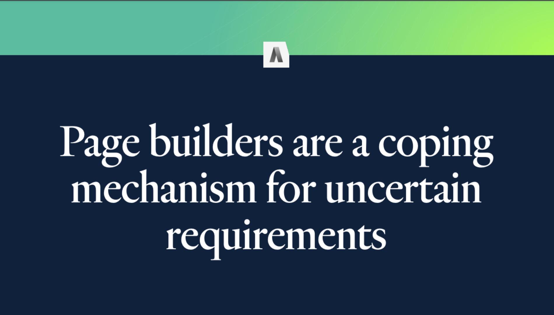 Page Builders are a coping mechinism for uncertian requirements.jpg